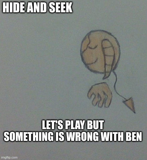 Let's Play Concept | HIDE AND SEEK; LET'S PLAY BUT SOMETHING IS WRONG WITH BEN | image tagged in fnf,drawing | made w/ Imgflip meme maker