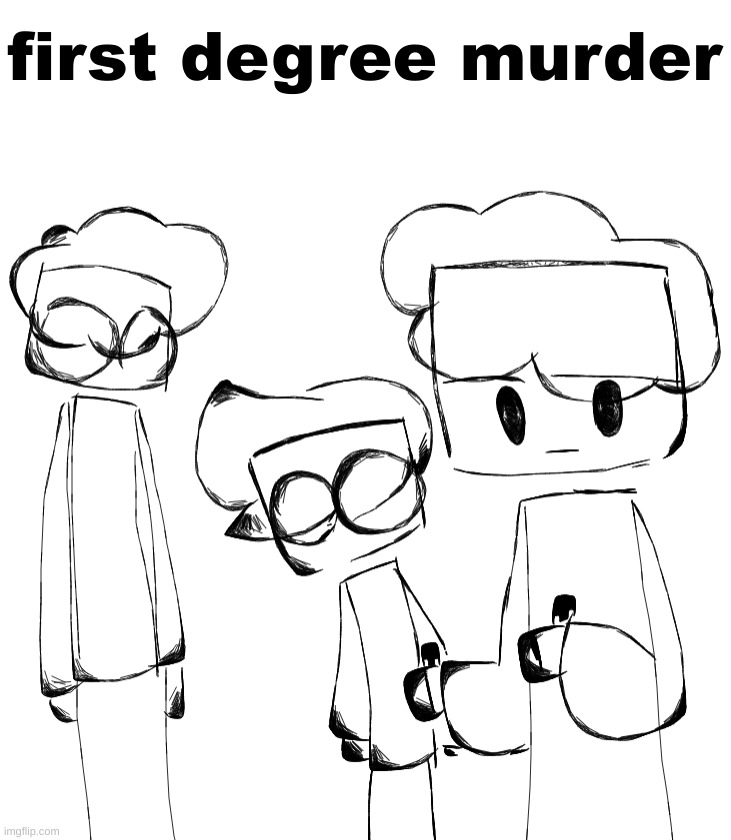 first degree murder | made w/ Imgflip meme maker