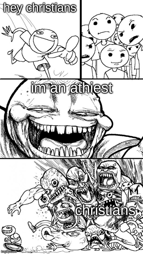 Hey Internet Meme | hey christians im an athiest christians | image tagged in memes,hey internet | made w/ Imgflip meme maker