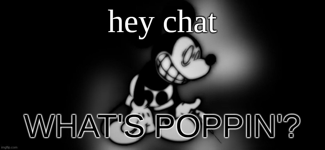 S.Mouse™ | hey chat; WHAT'S POPPIN'? | image tagged in s mouse | made w/ Imgflip meme maker
