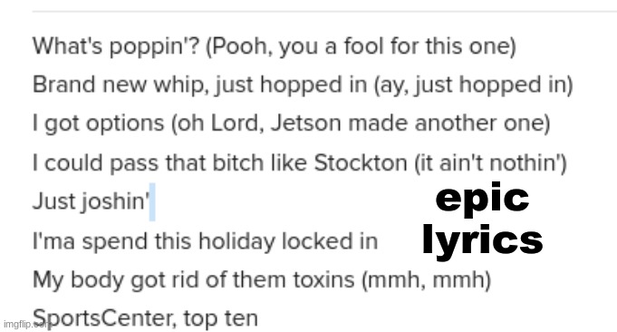 What's poppin'? | epic
lyrics | image tagged in what's poppin' | made w/ Imgflip meme maker