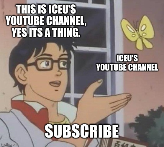 Is This A Pigeon | THIS IS ICEU'S YOUTUBE CHANNEL, YES ITS A THING. ICEU'S YOUTUBE CHANNEL; SUBSCRIBE | image tagged in memes,is this a pigeon | made w/ Imgflip meme maker