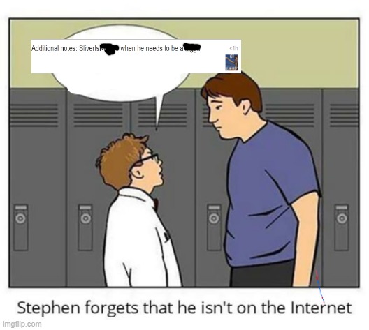 Stephen forgets he isn't on the internet | image tagged in stephen forgets he isn't on the internet | made w/ Imgflip meme maker