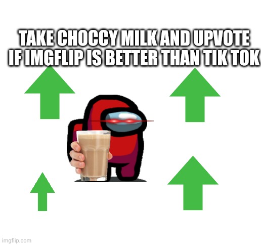 Imgflip in 2023 be like: | TAKE CHOCCY MILK AND UPVOTE IF IMGFLIP IS BETTER THAN TIK TOK | image tagged in blank white template,upvote begging,2023,imgflip,stop the spread,sad but true | made w/ Imgflip meme maker