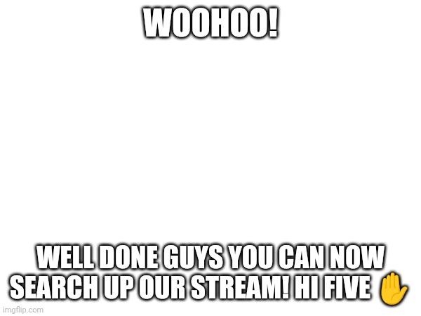 Nice one guys, thanks! Memes_for_laughs, not memes_for_points! | WOOHOO! WELL DONE GUYS YOU CAN NOW SEARCH UP OUR STREAM! HI FIVE ✋ | image tagged in memes,thank you | made w/ Imgflip meme maker