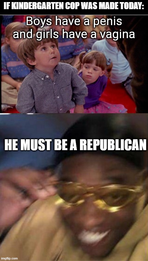 Also, Pretty Much | IF KINDERGARTEN COP WAS MADE TODAY:; HE MUST BE A REPUBLICAN | image tagged in black guy crying and black guy laughing,memes,funny | made w/ Imgflip meme maker