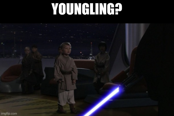 Anakin Kills Younglings | YOUNGLING? | image tagged in anakin kills younglings | made w/ Imgflip meme maker