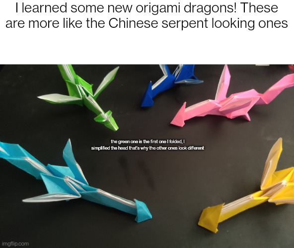 Probably could've used a better picture. | I learned some new origami dragons! These are more like the Chinese serpent looking ones; the green one is the first one I folded, I simplified the head that's why the other ones look different | made w/ Imgflip meme maker