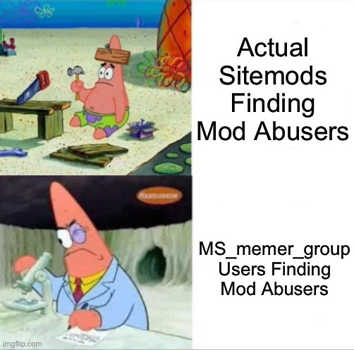 Yes, There is a Mod abuser names Turkey_Gaming2_NeverDies | Actual Sitemods Finding Mod Abusers; MS_memer_group Users Finding Mod Abusers | image tagged in patrick smart dumb reversed,imgflip,msmg,memes,funny | made w/ Imgflip meme maker