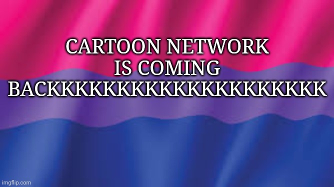 Bi flag background | CARTOON NETWORK IS COMING BACKKKKKKKKKKKKKKKKKKKK | image tagged in bi flag background | made w/ Imgflip meme maker