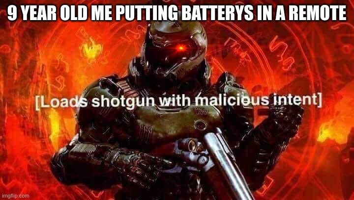 Is it just me? | 9 YEAR OLD ME PUTTING BATTERYS IN A REMOTE | image tagged in loads shotgun with malicious intent | made w/ Imgflip meme maker