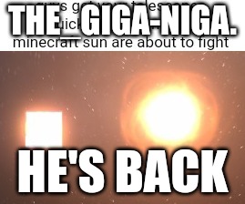 HE WAS NEVER DEFEATED | THE_GIGA-NIGA. HE'S BACK | made w/ Imgflip meme maker