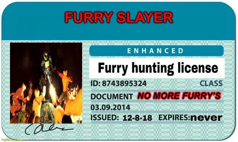 furry hunting license | FURRY SLAYER; NO MORE FURRY’S | image tagged in furry hunting license | made w/ Imgflip meme maker
