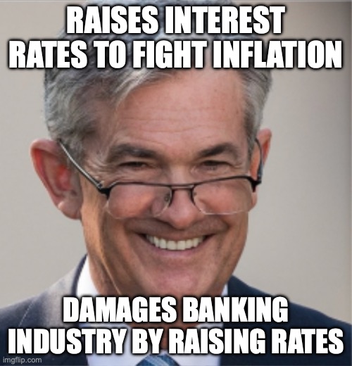 Jerome Powell | RAISES INTEREST RATES TO FIGHT INFLATION; DAMAGES BANKING INDUSTRY BY RAISING RATES | image tagged in jerome powell | made w/ Imgflip meme maker