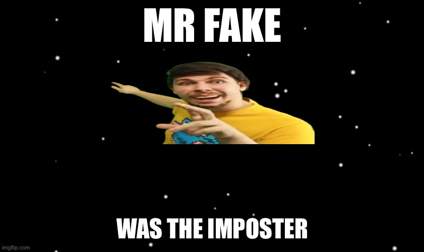 Fake Mr beast was ejected | MR FAKE; WAS THE IMPOSTER | image tagged in among us ejected | made w/ Imgflip meme maker