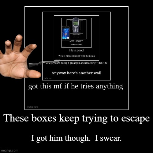 Escape. | image tagged in demotivationals,boxes,escape,stop reading the tags,why are you reading the tags | made w/ Imgflip demotivational maker