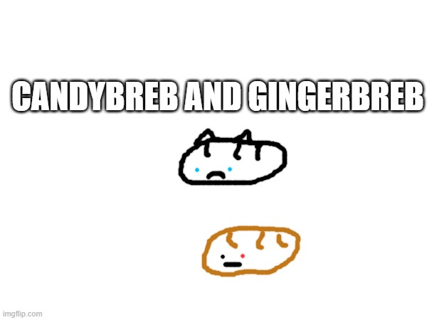 bob: yay all the brebs | CANDYBREB AND GINGERBREB | made w/ Imgflip meme maker