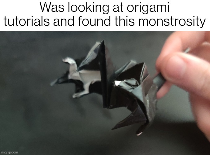 "crane with hands doesn't exist, it can't hurt you." Crane with hands: | Was looking at origami tutorials and found this monstrosity | made w/ Imgflip meme maker
