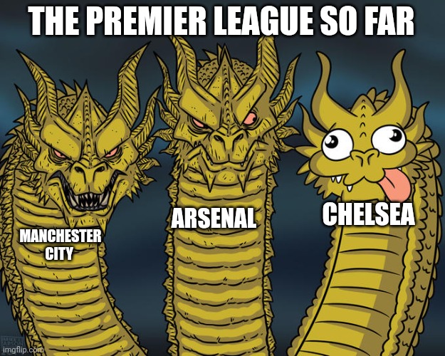 So true btw. | THE PREMIER LEAGUE SO FAR; CHELSEA; ARSENAL; MANCHESTER CITY | image tagged in three-headed dragon | made w/ Imgflip meme maker