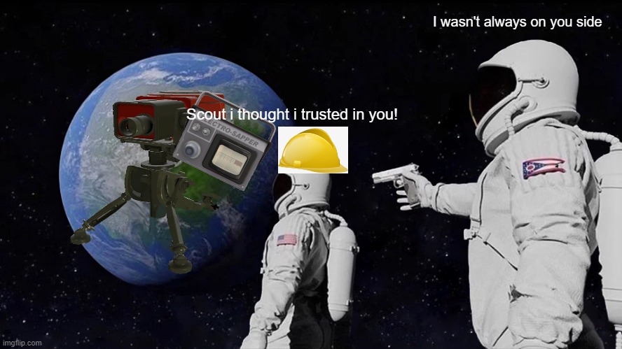 Tf2 spy usally stuff that he does. | I wasn't always on you side; Scout i thought i trusted in you! | image tagged in memes,always has been | made w/ Imgflip meme maker