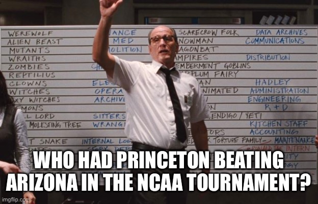 Princeton Breaks Brackets | WHO HAD PRINCETON BEATING ARIZONA IN THE NCAA TOURNAMENT? | image tagged in cabin the the woods,princeton,march madness,ncaa basketball,arizona | made w/ Imgflip meme maker