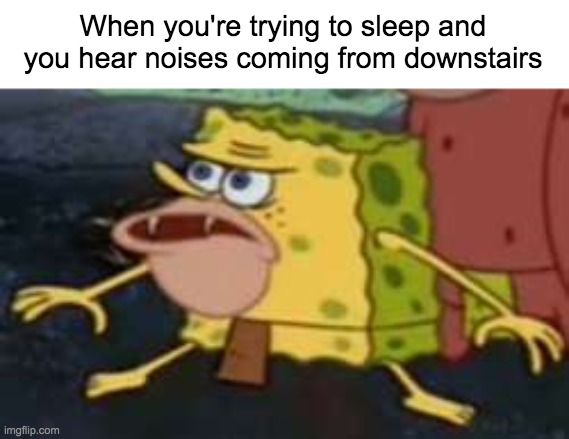 Why must it be like this | When you're trying to sleep and you hear noises coming from downstairs | image tagged in memes,spongegar,sleep,noise | made w/ Imgflip meme maker