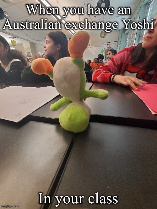 When you have an Australian exchange Yoshi; In your class | image tagged in yoshi | made w/ Imgflip meme maker
