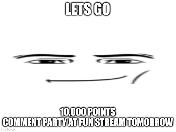 WOOHOO! WE DID IT! | LETS GO; 10,000 POINTS
COMMENT PARTY AT FUN STREAM TOMORROW | image tagged in party,celebration | made w/ Imgflip meme maker