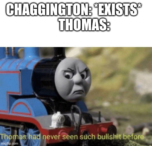 Who even reads this? | CHAGGINGTON: *EXISTS*  
      THOMAS: | image tagged in thomas had never seen such bullshit before | made w/ Imgflip meme maker