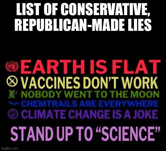 Flat erfers | LIST OF CONSERVATIVE, REPUBLICAN-MADE LIES | image tagged in flat erfers | made w/ Imgflip meme maker
