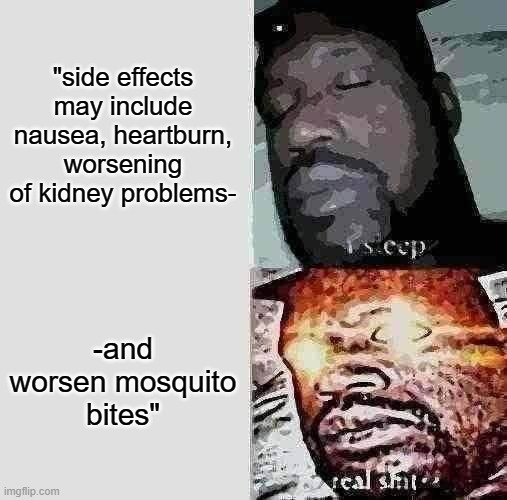 Sleeping Shaq Meme | "side effects may include nausea, heartburn, worsening of kidney problems-; -and worsen mosquito bites" | image tagged in memes,sleeping shaq | made w/ Imgflip meme maker