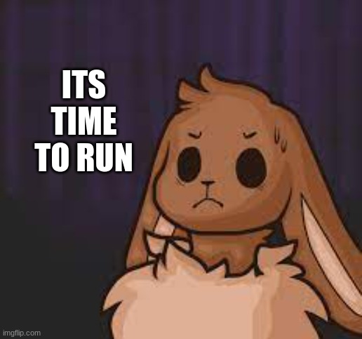 ITS TIME TO RUN | made w/ Imgflip meme maker