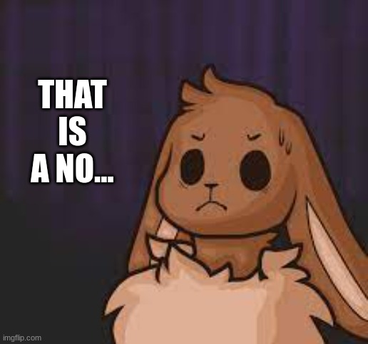 THAT IS A NO... | made w/ Imgflip meme maker