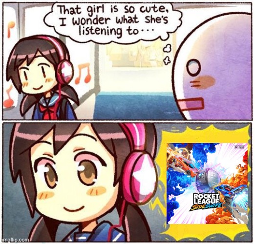 Rocket league | image tagged in that girl is so cute i wonder what she s listening to | made w/ Imgflip meme maker