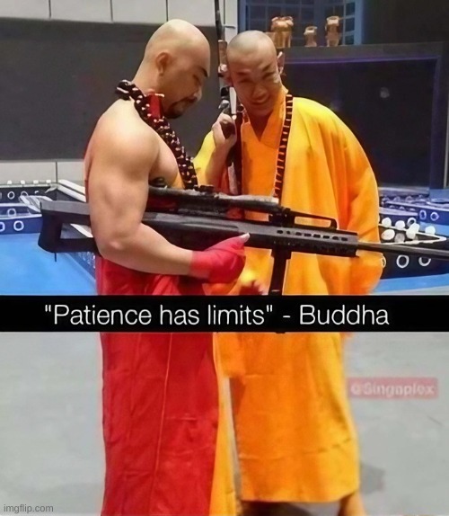 "Patience has Limits" - Buddha | image tagged in funny memes | made w/ Imgflip meme maker