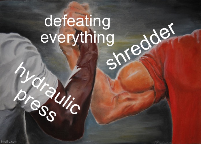 Epic Handshake | defeating everything; shredder; hydraulic press | image tagged in memes,epic handshake | made w/ Imgflip meme maker