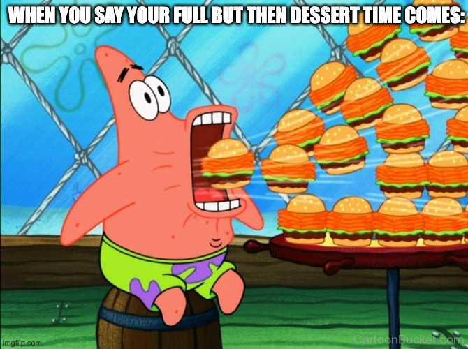 When dessert comes | WHEN YOU SAY YOUR FULL BUT THEN DESSERT TIME COMES: | image tagged in patrick star eat | made w/ Imgflip meme maker