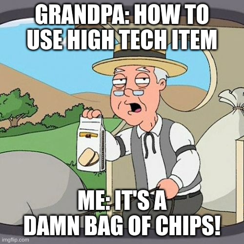 Pepperidge Farm Remembers | GRANDPA: HOW TO USE HIGH TECH ITEM; ME: IT'S A DAMN BAG OF CHIPS! | image tagged in memes,pepperidge farm remembers | made w/ Imgflip meme maker