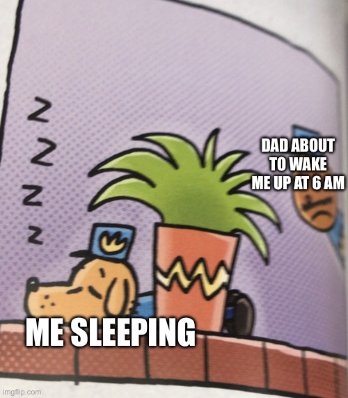 Why Do Dads Act Like This? | DAD ABOUT TO WAKE ME UP AT 6 AM; ME SLEEPING | image tagged in person staring at dog headed cop | made w/ Imgflip meme maker