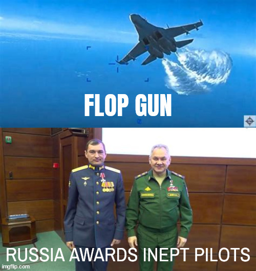 FLOP GUN | FLOP GUN; RUSSIA AWARDS INEPT PILOTS | image tagged in russian pilots,top gun,us drone,war in ukraine,black sea,putin | made w/ Imgflip meme maker