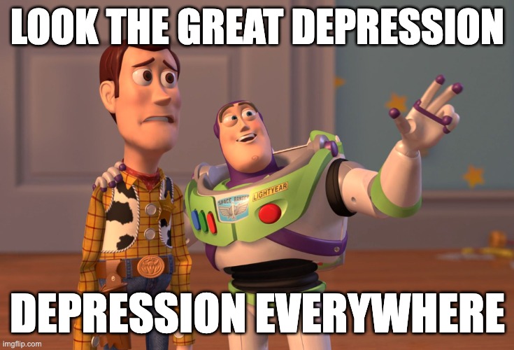 X, X Everywhere | LOOK THE GREAT DEPRESSION; DEPRESSION EVERYWHERE | image tagged in memes,x x everywhere | made w/ Imgflip meme maker