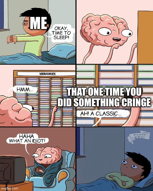 brains show cringe memories! | ME; THAT ONE TIME YOU DID SOMETHING CRINGE | image tagged in brain memories | made w/ Imgflip meme maker