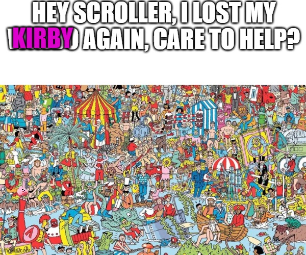 Can you also help me find my dad? | HEY SCROLLER, I LOST MY WALDO AGAIN, CARE TO HELP? KIRBY | image tagged in where's waldo,funny memes,fun,fyp,kirby | made w/ Imgflip meme maker