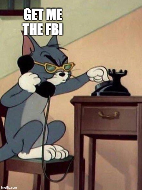 Tom cat calling FBI | GET ME THE FBI | image tagged in tom cat calling fbi | made w/ Imgflip meme maker
