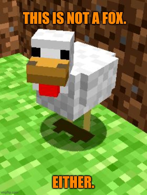 Minecraft Advice Chicken | THIS IS NOT A FOX. EITHER. | image tagged in minecraft advice chicken | made w/ Imgflip meme maker