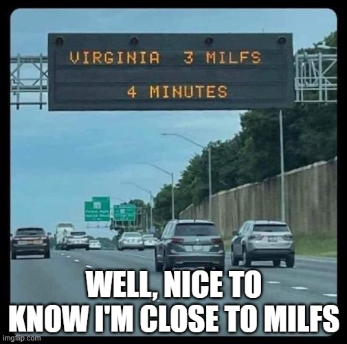 MILFs Ahead | WELL, NICE TO KNOW I'M CLOSE TO MILFS | image tagged in you had one job | made w/ Imgflip meme maker