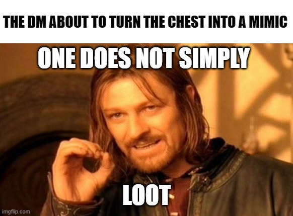 One Does Not Simply | THE DM ABOUT TO TURN THE CHEST INTO A MIMIC; ONE DOES NOT SIMPLY; LOOT | image tagged in memes,one does not simply | made w/ Imgflip meme maker