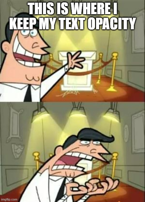 Text opacity | THIS IS WHERE I KEEP MY TEXT OPACITY; IF I HAD ANY | image tagged in memes,this is where i'd put my trophy if i had one,lol | made w/ Imgflip meme maker