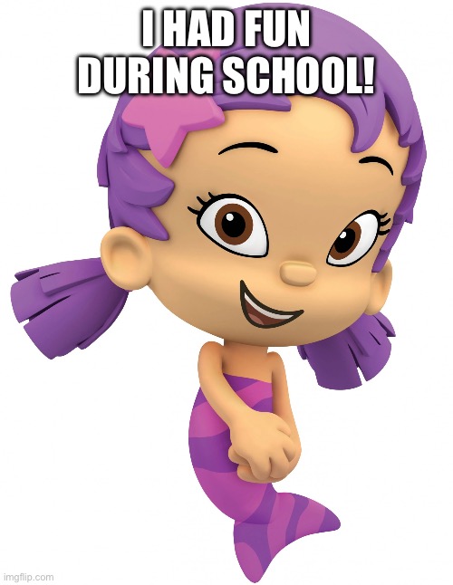 Oona | I HAD FUN DURING SCHOOL! | image tagged in oona | made w/ Imgflip meme maker