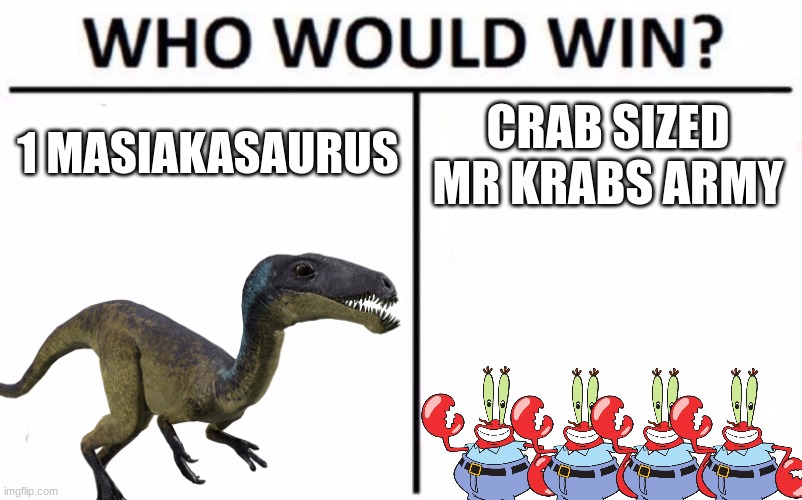 Link to see who wins | 1 MASIAKASAURUS; CRAB SIZED MR KRABS ARMY | made w/ Imgflip meme maker